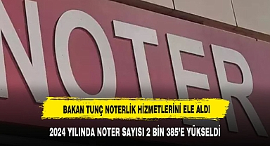 BAKAN TUNÇ: 2002'DE 1231 OLAN NOTERLİK SAYISI 2024 İTİBARİYLE 2 BİN 385'E ULAŞTI