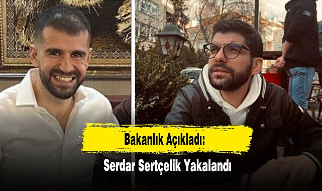 Bakanlık Açıkladı: Serdar Sertçelik Yakalandı