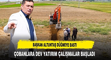 Başkan Altuntaş Düğmeye Bastı Çobanlara Dev Yatırım Çalışmalar Başladı