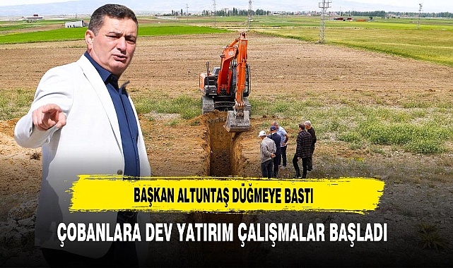 Başkan Altuntaş Düğmeye Bastı Çobanlara Dev Yatırım Çalışmalar Başladı