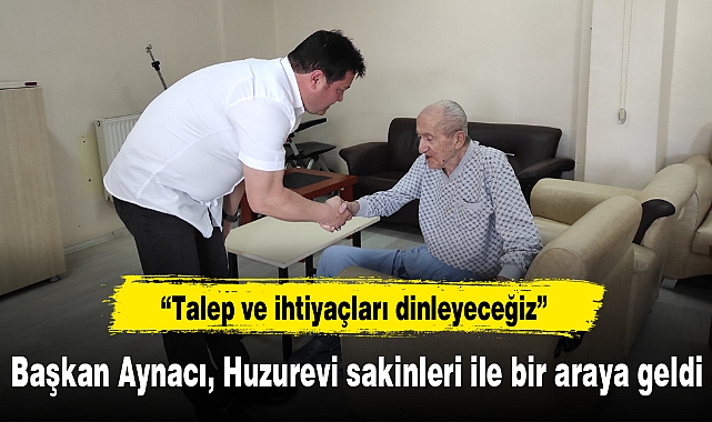 Başkan Aynacı, Huzurevi sakinleri ile bir araya geldi