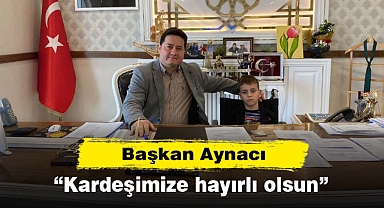 Başkan Aynacı: “Kardeşimize hayırlı olsun”