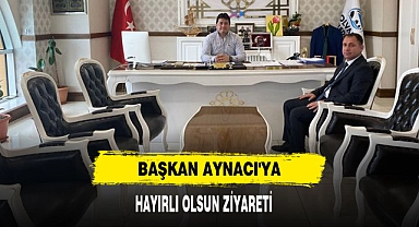Başkan Aynacı'ya  Hayırlı Olsun Ziyareti