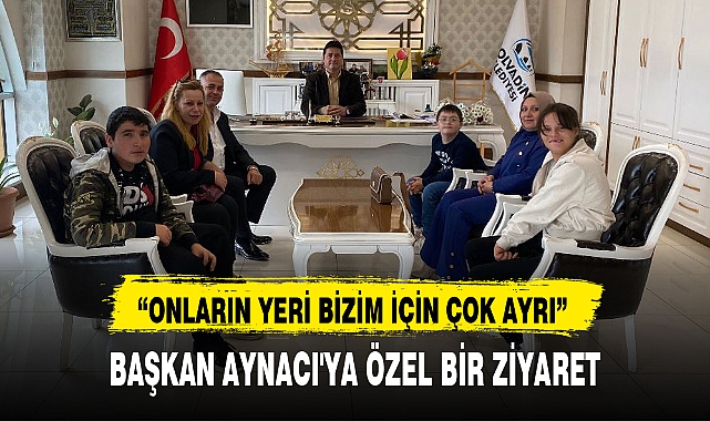 BAŞKAN AYNACI'YA ÖZEL BİR ZİYARET