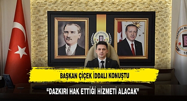 BAŞKAN ÇİÇEK: DAZKIRI HAK ETTİĞİ HİZMETİ ALACAK