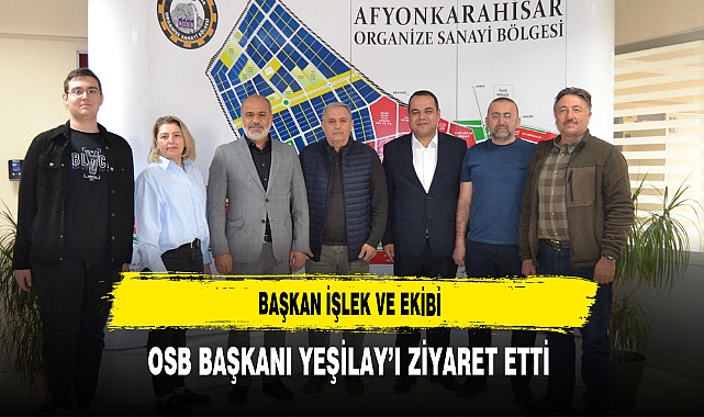 Başkan İşlek ve Ekibi OSB Başkanı  Yeşilay'ı Ziyaret Etti