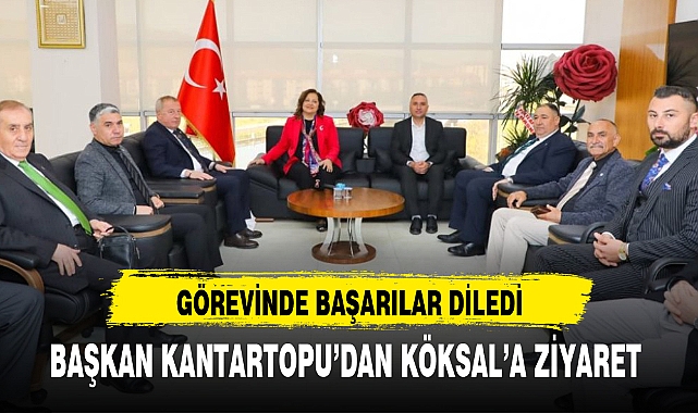 BAŞKAN KANTARTOPU'DAN KÖKSAL'A ZİYARET