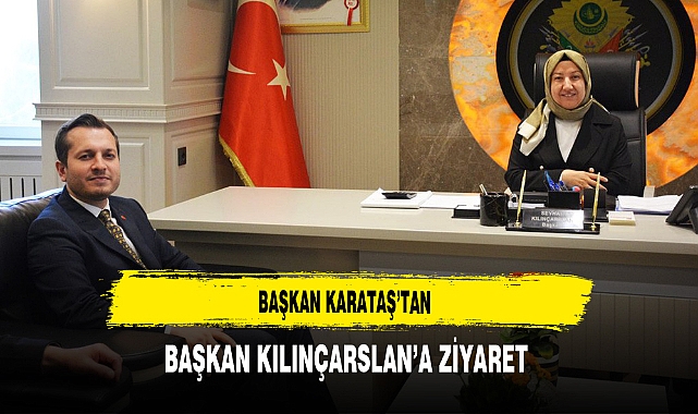 Başkan Karataş'tan Başkan Kılınçarslan'a Ziyaret