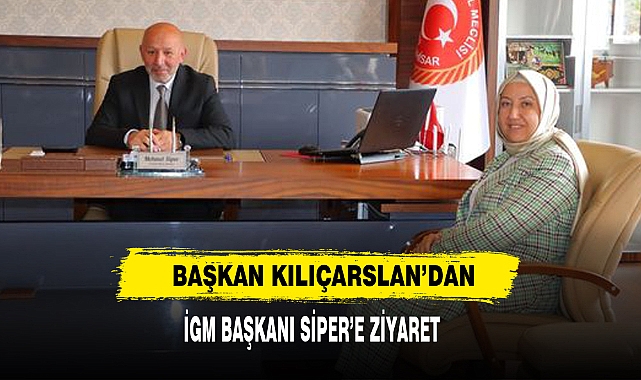 Başkan Kılıçarslan'dan İGM Başkanı Siper'e Ziyaret