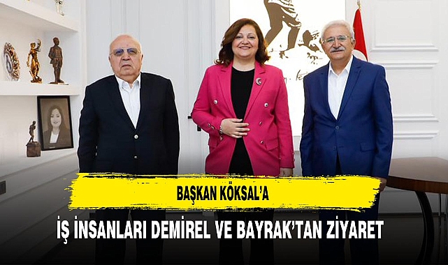 Başkan Köksal'a İş İnsanları Demirel ve Bayrak'tan Ziyaret