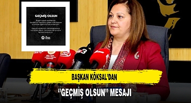 Başkan Köksal'dan ''Geçmiş Olsun'' Mesajı
