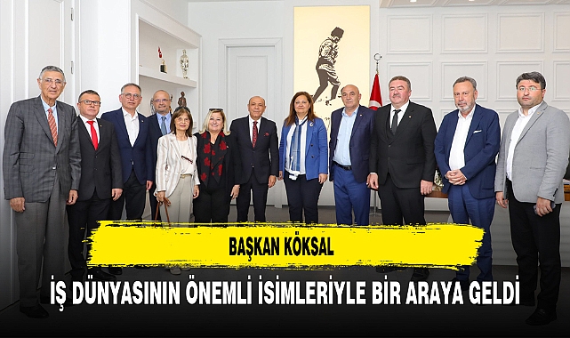 Başkan Köksal İş Dünyasının Önemli İsimleriyle Bir Araya Geldi