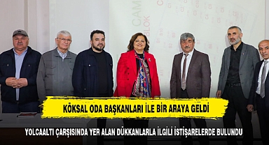 BAŞKAN KÖKSAL ODA BAŞKANLARI İLE BİR ARAYA GELEREK YONCAALTINDAKİ DÜKKANLARI KONUŞTU