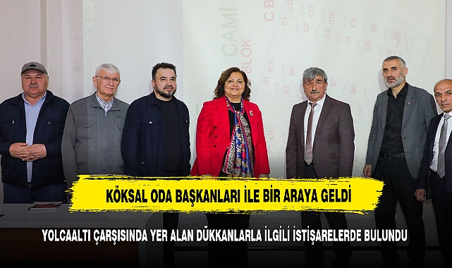 BAŞKAN KÖKSAL ODA BAŞKANLARI İLE BİR ARAYA GELEREK YONCAALTINDAKİ DÜKKANLARI KONUŞTU