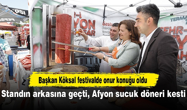 Başkan Köksal onur konuğu oldu...Standın arkasına geçti, Afyon sucuk döneri kesti!