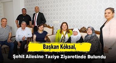 Başkan Köksal, Şehit Ailesine Taziye Ziyaretinde Bulundu