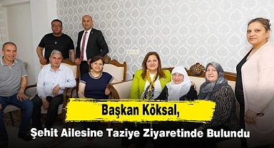 Başkan Köksal, Şehit Ailesine Taziye Ziyaretinde Bulundu