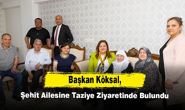 Başkan Köksal, Şehit Ailesine Taziye Ziyaretinde Bulundu