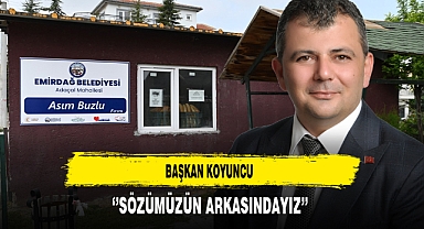 Başkan Koyuncu ''Sözümüzün Arkasındayız''