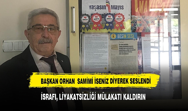 BAŞKAN ORHAN, LİYAKATSİLİĞİ KALDIRIN DİYE SESLENDİ