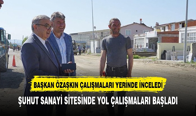 BAŞKAN ÖZAŞKIN ÇALIŞMALARI YERİNDE İNCELEDİ
