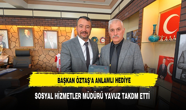 BAŞKAN ÖZTAŞ'A ANLAMLI HEDİYE