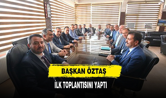Başkan Öztaş İlk Toplantısını Yaptı