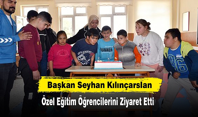 Başkan Seyhan Kılınçarslan Özel Eğitim Öğrencilerini Ziyaret Etti