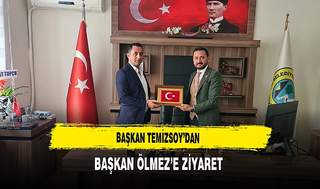 Başkan Temizsoy'dan Başkan Ölmez'e Ziyaret