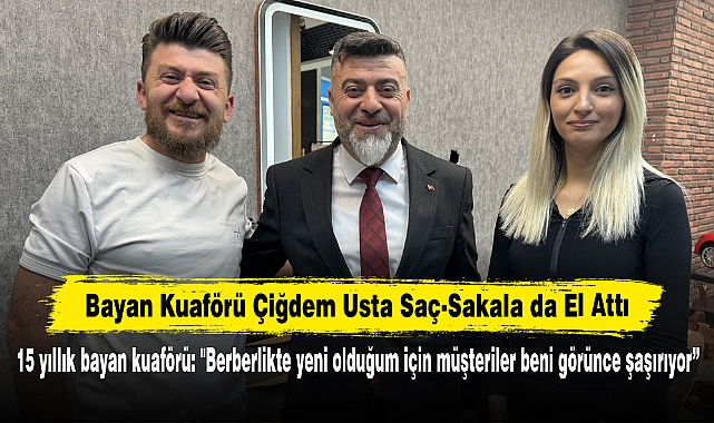 Bayan Kuaförü Çiğdem Usta Saç-Sakala da El Attı! 15 yıllık bayan kuaförü: "Berberlikte yeni olduğum için müşteriler beni görünce şaşırıyor”