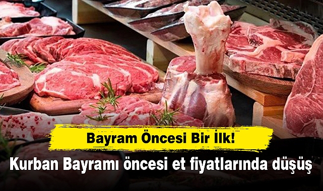 Bayram Öncesi Bir İlk! Kurban Bayramı öncesi et fiyatlarında düşüş