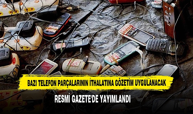 Bazı Telefon Parçalarının İthalatına Gözetim Uygulanacak Resmi Gazete'de Yayımlandı