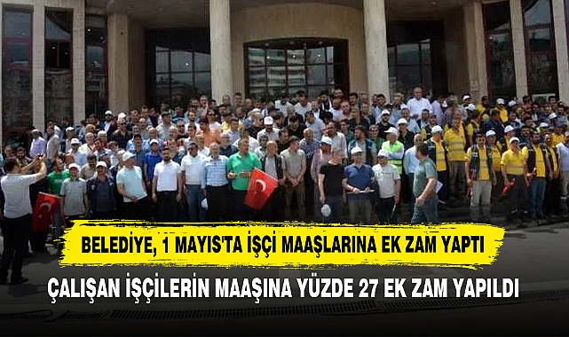 Belediye, 1 Mayıs'ta İşçi Maaşlarına Ek Zam Yaptı