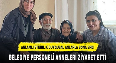 BELEDİYE PERSONELİ ANNELERİ ZİYARET ETTİ