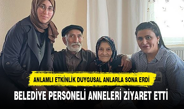 BELEDİYE PERSONELİ ANNELERİ ZİYARET ETTİ