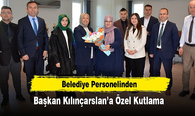 Belediye Personelinden, Başkan Kılınçarslan’a Özel Kutlama