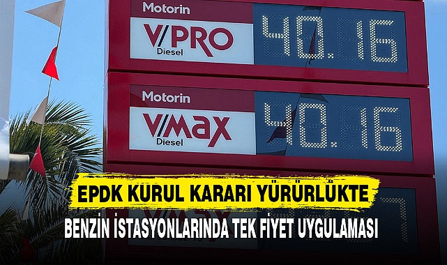 BENZİN İSTASYONLARINDA TEK FİYET UYGULAMASI