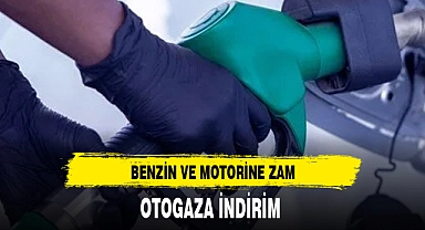 BENZİN VE MOTORİNE ZAM, OTOGAZA İNDİRİM