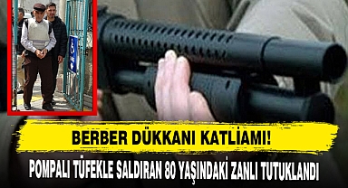 Berber Dükkanı Katliamı! Pompalı Tüfekle Saldıran 80 Yaşındaki Zanlı Tutuklandı