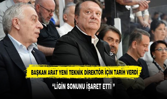 Beşiktaş Başkanı Hasan Arat, yeni teknik direktör için tarih verdi