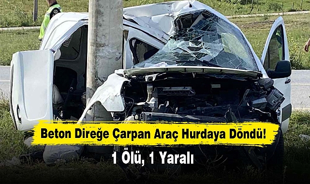 Beton Direğe Çarpan Araç Hurdaya Döndü: 1 Ölü, 1 Yaralı
