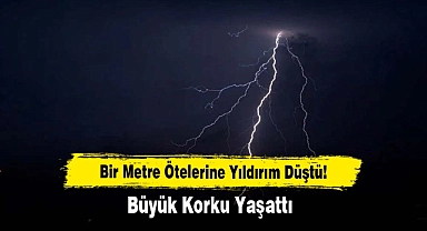 Bir Metre Ötelerine Yıldırım Düştü!