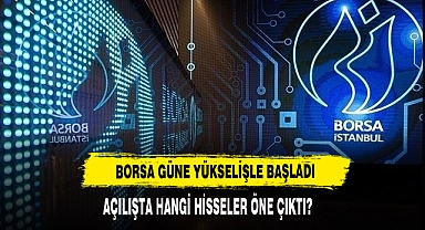 Borsa Güne Yükselişle Başladı