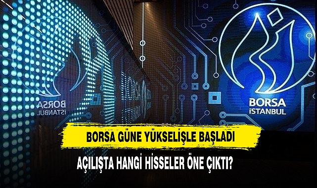 Borsa Güne Yükselişle Başladı