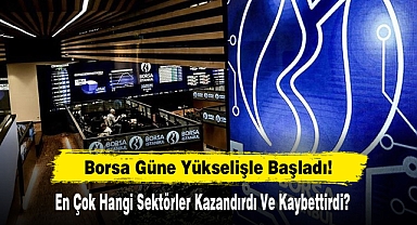 Borsa Güne Yükselişle Başladı!