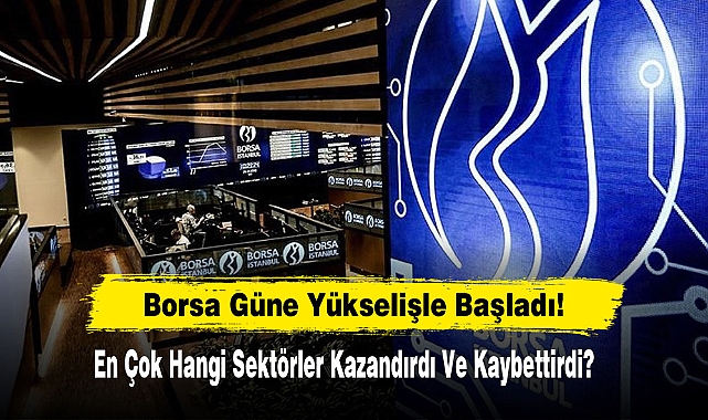 Borsa Güne Yükselişle Başladı!