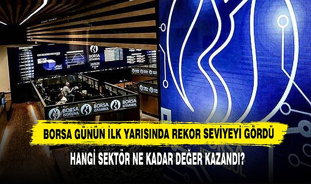 Borsa Günün İlk Yarısında Rekor Seviyeyi Gördü