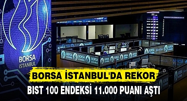 BORSA İSTANBUL'DA REKOR BIST 100 ENDEKSİ 11.000 PUANI AŞTI
