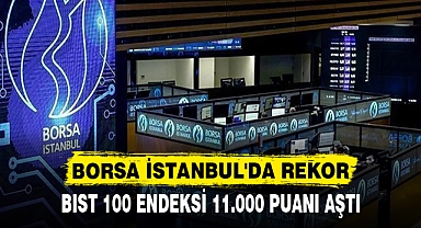 BORSA İSTANBUL'DA REKOR  BIST 100 ENDEKSİ 11.000 PUANI AŞTI