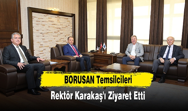 BORUSAN Temsilcileri, Rektör Karakaş'ı Ziyaret Etti
